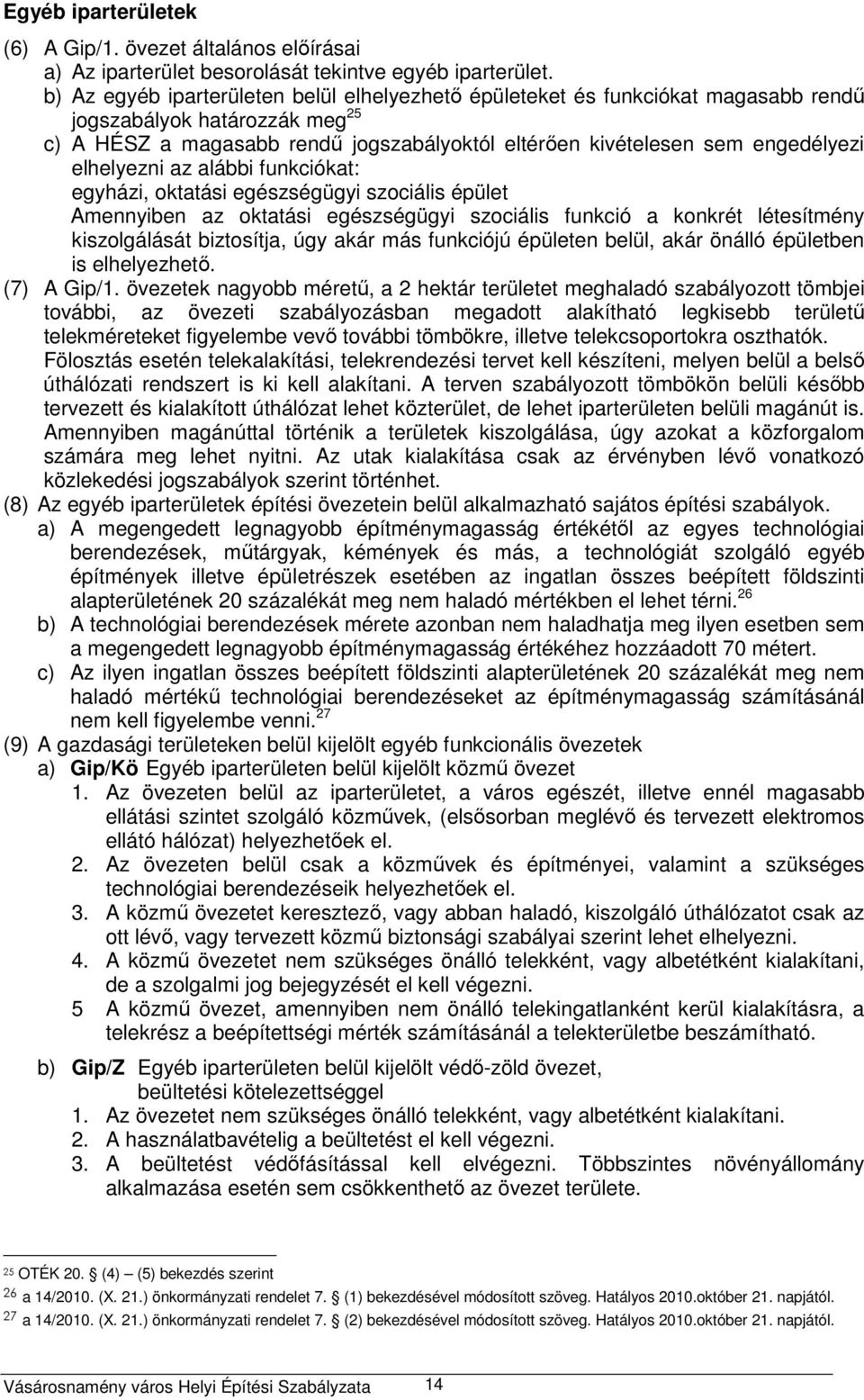 elhelyezni az alábbi funkciókat: egyházi, oktatási egészségügyi szociális épület Amennyiben az oktatási egészségügyi szociális funkció a konkrét létesítmény kiszolgálását biztosítja, úgy akár más