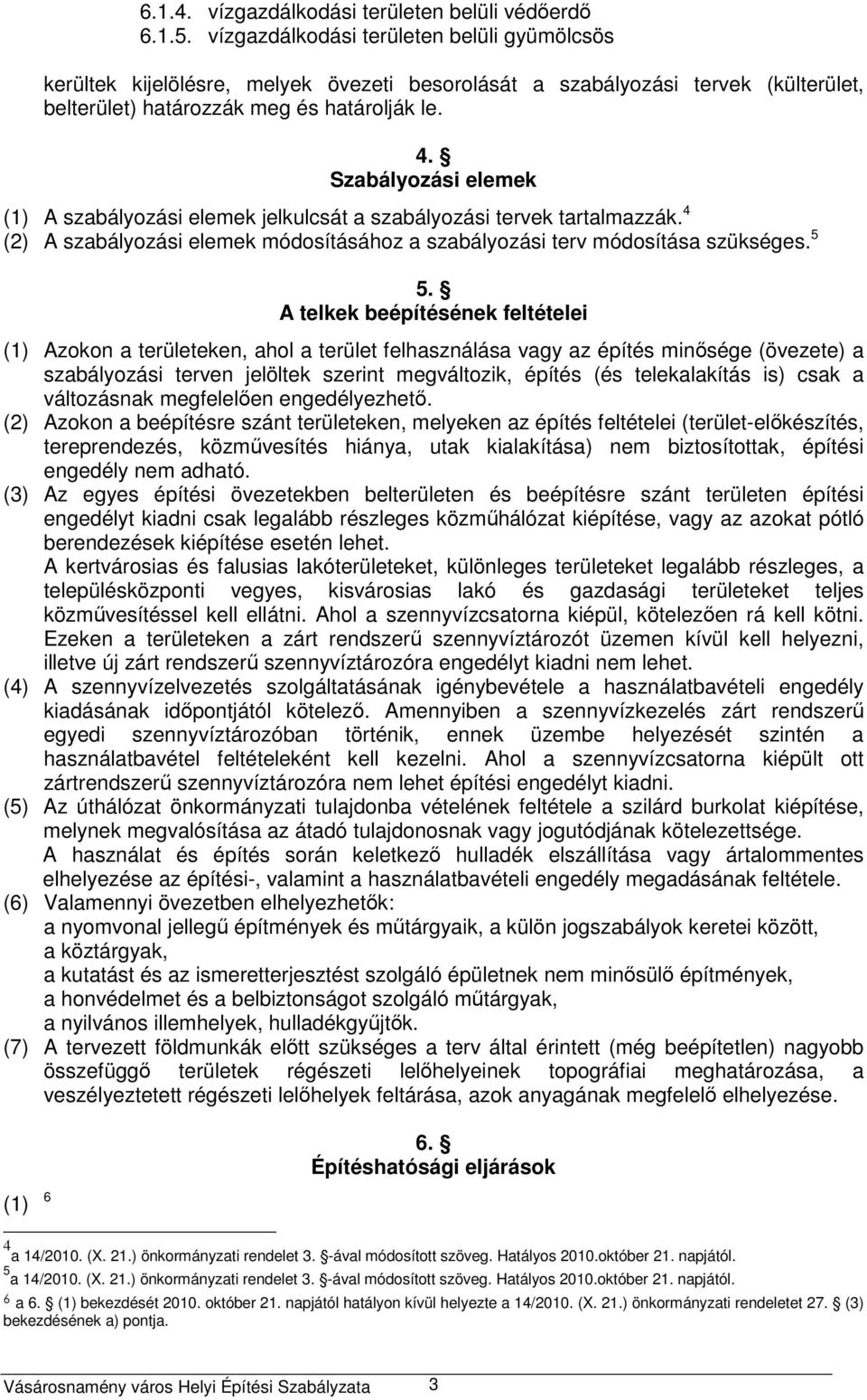 Szabályozási elemek (1) A szabályozási elemek jelkulcsát a szabályozási tervek tartalmazzák. 4 (2) A szabályozási elemek módosításához a szabályozási terv módosítása szükséges. 5 5.