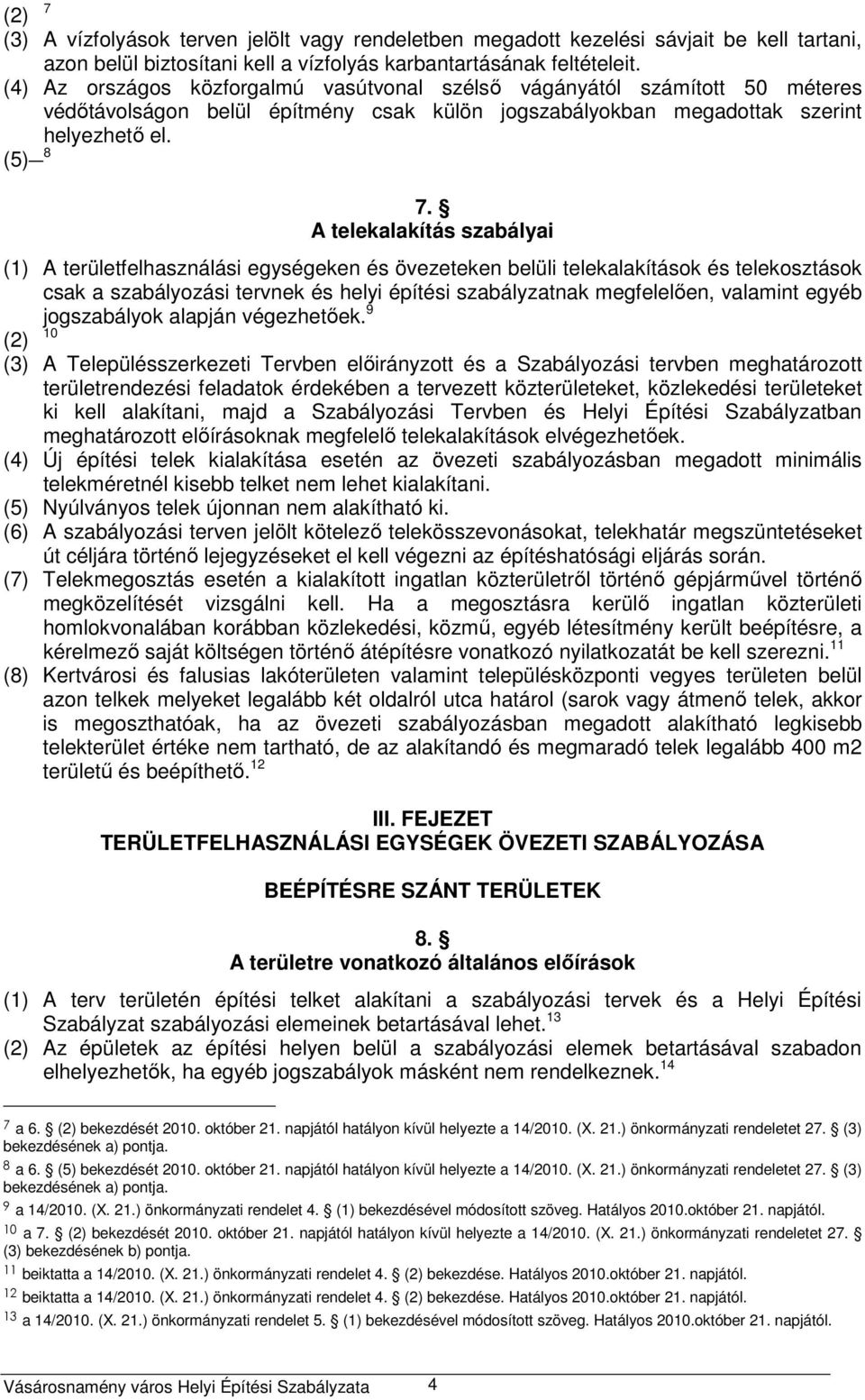 A telekalakítás szabályai (1) A területfelhasználási egységeken és övezeteken belüli telekalakítások és telekosztások csak a szabályozási tervnek és helyi építési szabályzatnak megfelelően, valamint