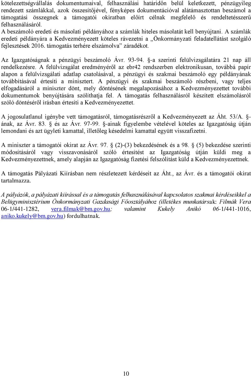 A számlák eredeti példányára a Kedvezményezett köteles rávezetni a Önkormányzati feladatellátást szolgáló fejlesztések 2016. támogatás terhére elszámolva záradékot.