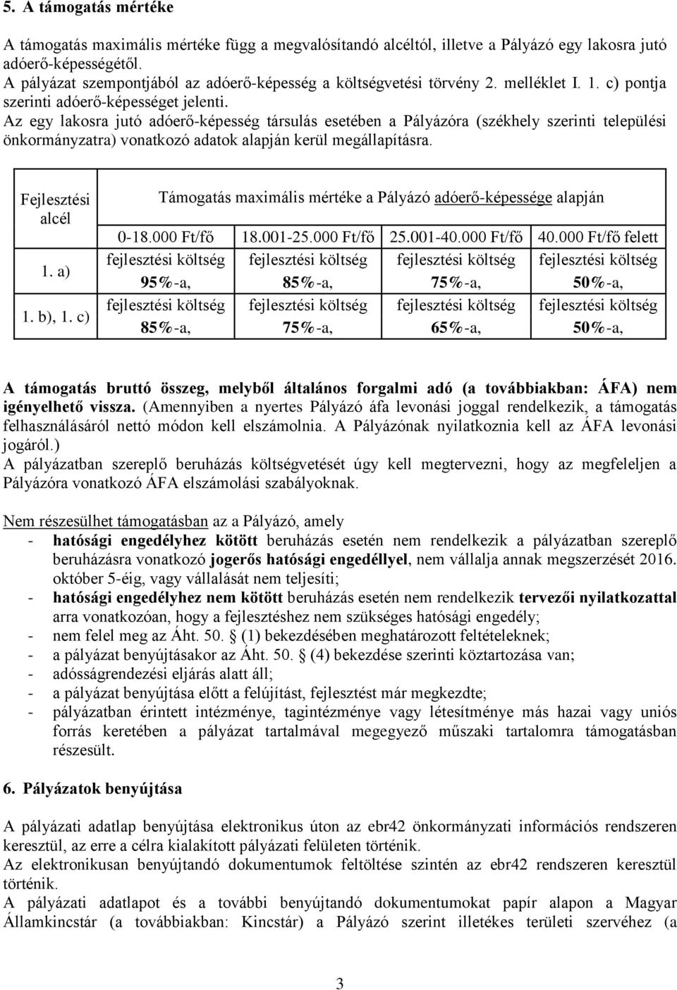 Az egy lakosra jutó adóerő-képesség társulás esetében a Pályázóra (székhely szerinti települési önkormányzatra) vonatkozó adatok alapján kerül megállapításra. Fejlesztési alcél 1. a) 1. b), 1.