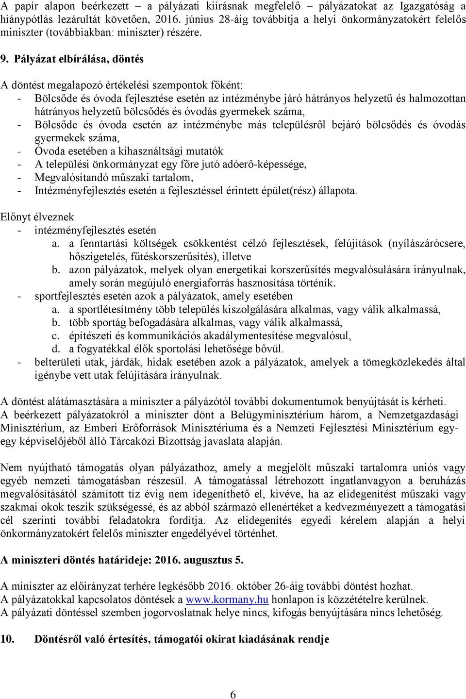 Pályázat elbírálása, döntés A döntést megalapozó értékelési szempontok főként: - Bölcsőde és óvoda fejlesztése esetén az intézménybe járó hátrányos helyzetű és halmozottan hátrányos helyzetű