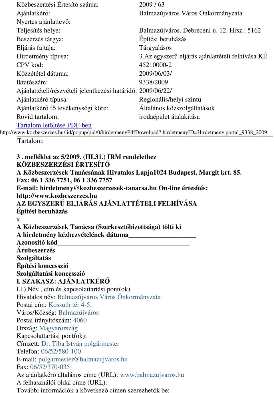 Az egyszerő eljárás ajánlattételi felhívása KÉ CPV kód: 45210000-2 Közzététel dátuma: 2009/06/03/ Iktatószám: 9338/2009 Ajánlattételi/részvételi jelentkezési határidı: 2009/06/22/ Ajánlatkérı típusa: