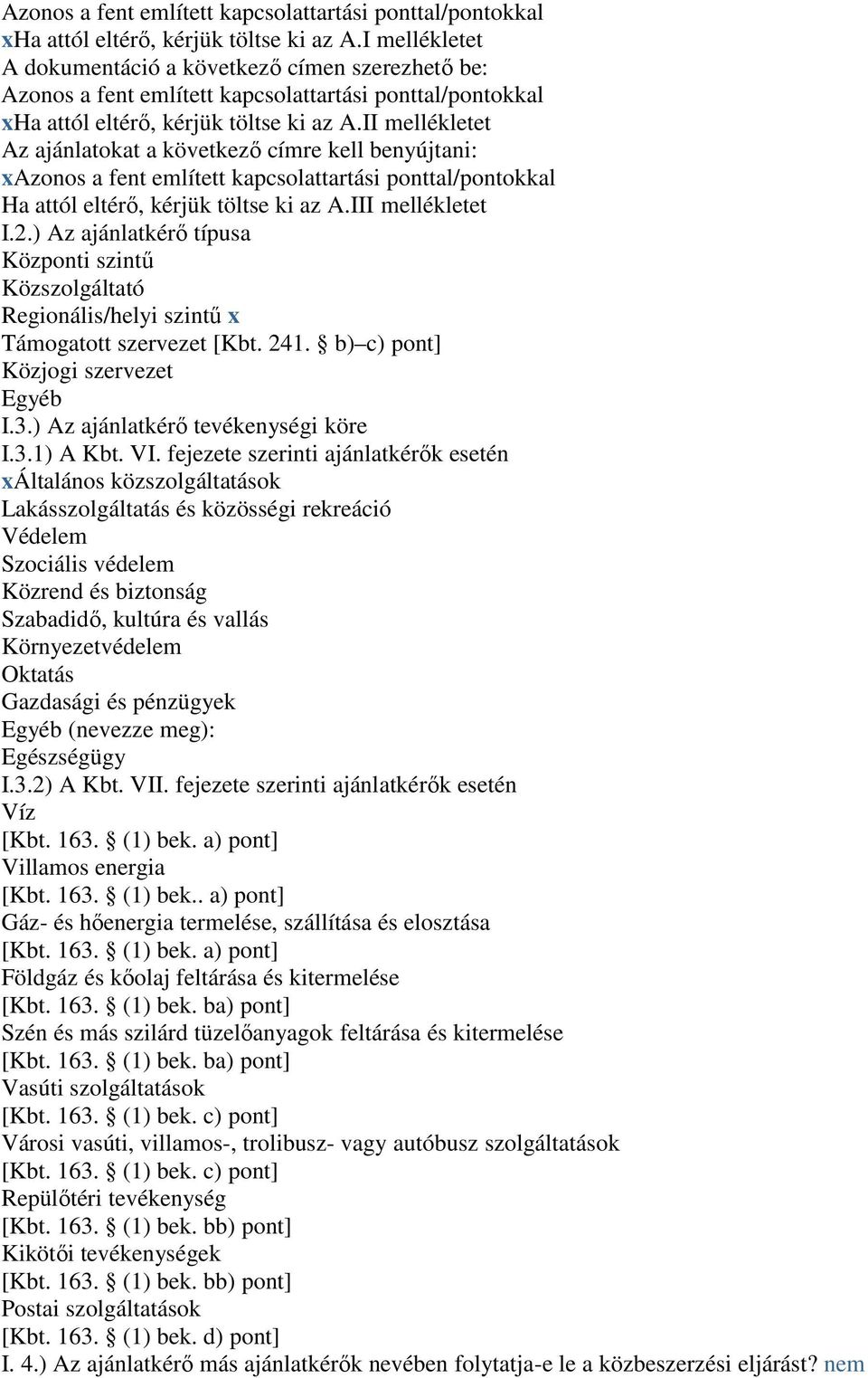 eltérı, kérjük töltse ki az A.III mellékletet I.2.) Az ajánlatkérı típusa Központi szintő Közszolgáltató Regionális/helyi szintő x Támogatott szervezet [Kbt. 241.