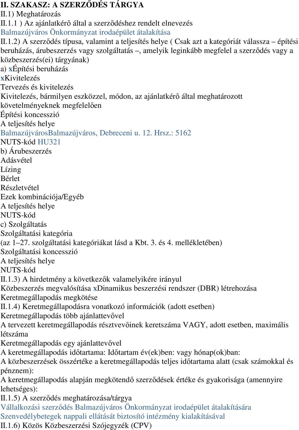 1 ) Az ajánlatkérı által a szerzıdéshez rendelt elnevezés Balmazújváros Önkormányzat irodaépület átalakítása II.1.2) A szerzıdés típusa, valamint a teljesítés helye ( Csak azt a kategóriát válassza