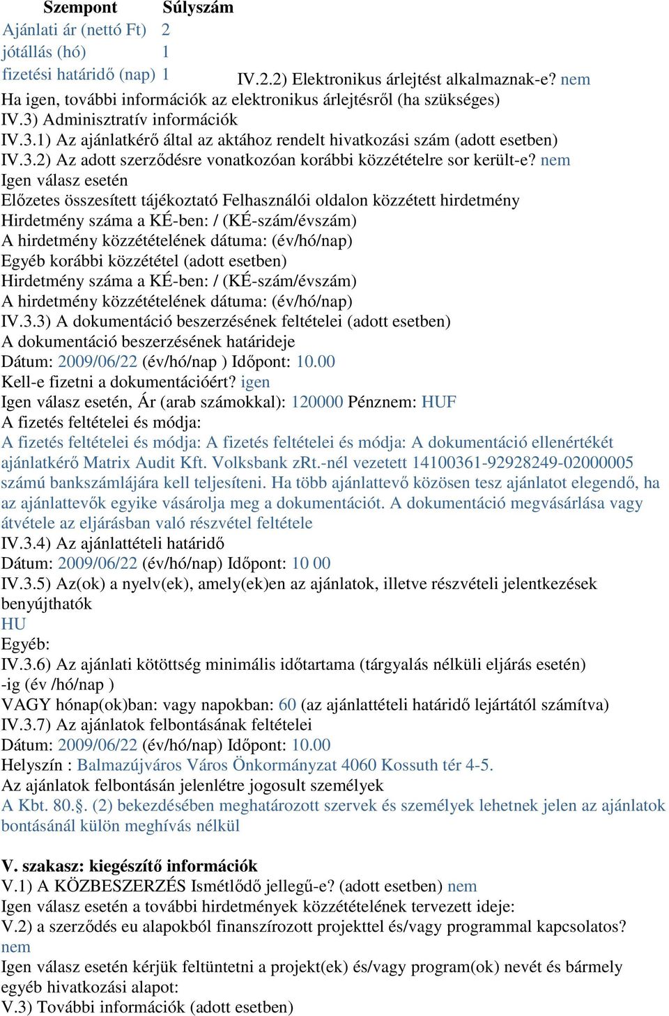 nem Igen válasz esetén Elızetes összesített tájékoztató Felhasználói oldalon közzétett hirdetmény Hirdetmény száma a KÉ-ben: / (KÉ-szám/évszám) A hirdetmény közzétételének dátuma: (év/hó/nap) Egyéb