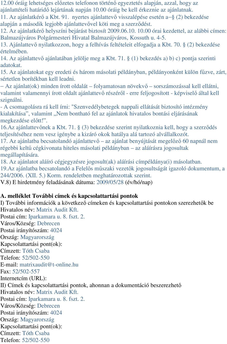 00 órai kezdettel, az alábbi címen: Balmazújváros Polgármesteri Hivatal Balmazújváros, Kossuth u. 4-5. 13. Ajánlattevı nyilatkozzon, hogy a felhívás feltételeit elfogadja a Kbt. 70.