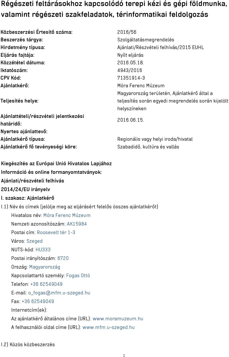 Iktatószám: 4943/2016 CPV Kód: 71351914-3 Ajánlatkérő: Móra Ferenc Múzeum Magyarország területén, Ajánlatkérő által a Teljesítés helye: teljesítés során egyedi megrendelés során kijelölt helyszíneken