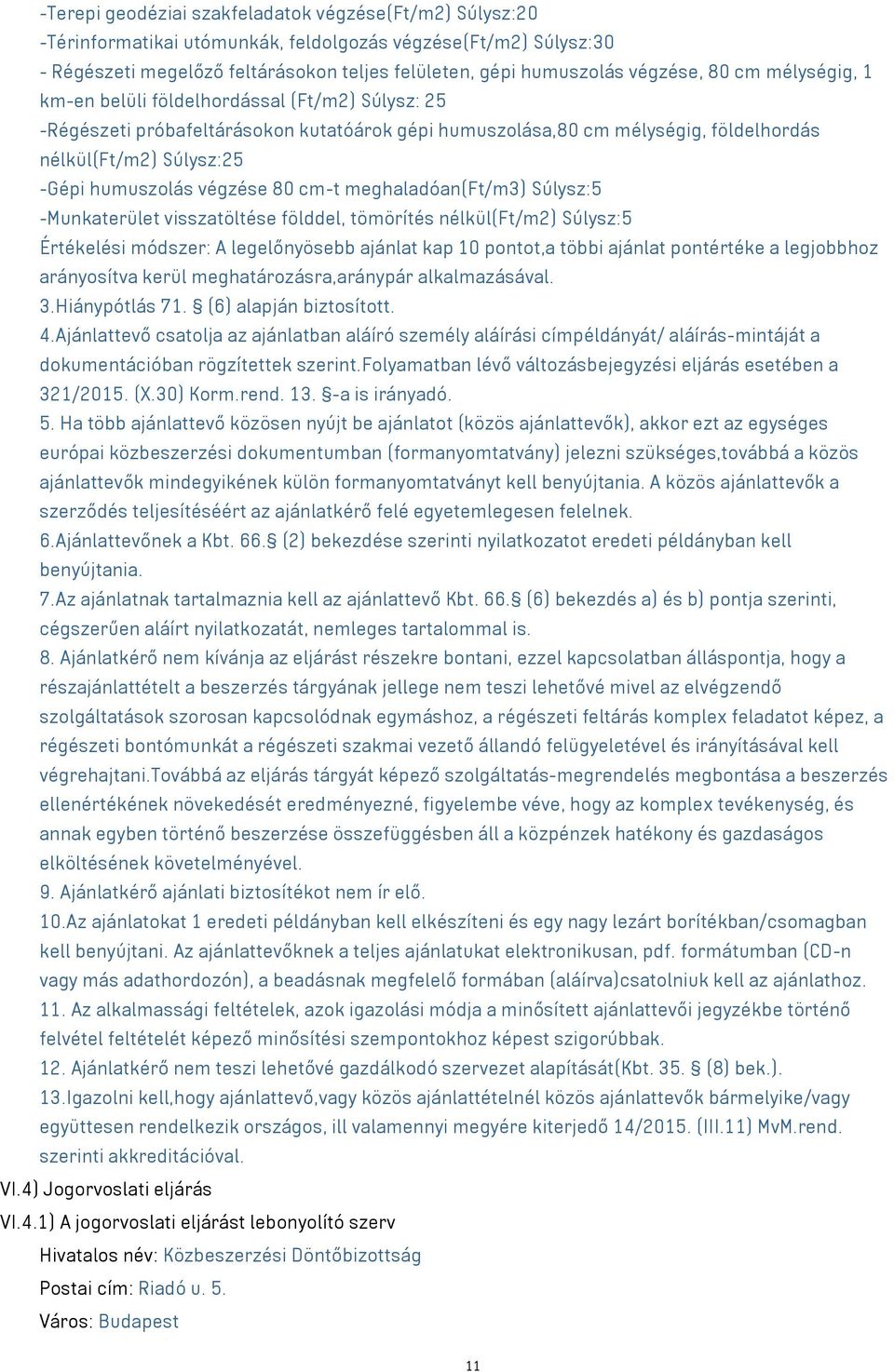 végzése 80 cm-t meghaladóan(ft/m3) Súlysz:5 -Munkaterület visszatöltése földdel, tömörítés nélkül(ft/m2) Súlysz:5 Értékelési módszer: A legelőnyösebb ajánlat kap 10 pontot,a többi ajánlat pontértéke