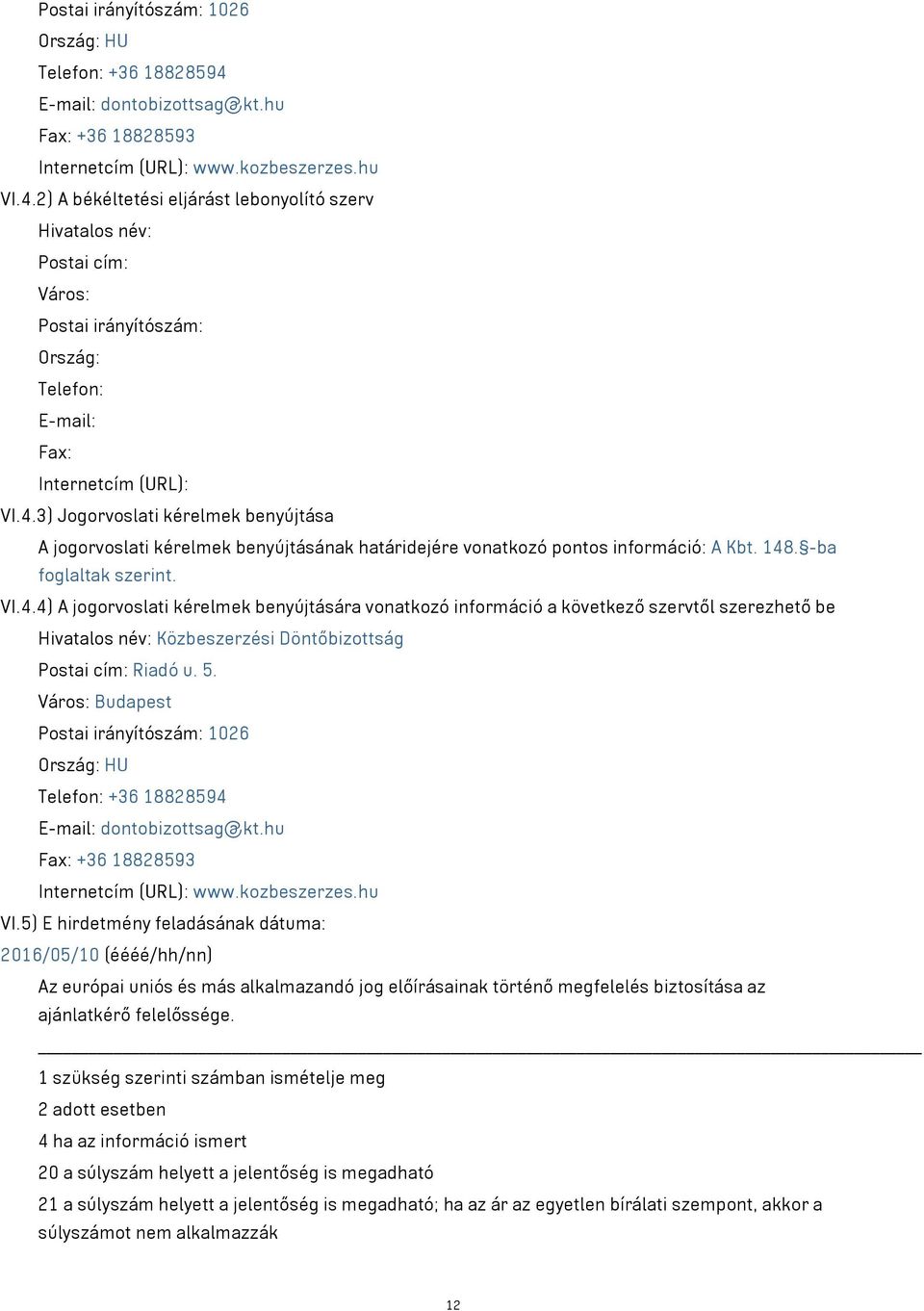 2) A békéltetési eljárást lebonyolító szerv Hivatalos név: Postai cím: Város: Postai irányítószám: Ország: Telefon: E-mail: Fax: Internetcím (URL): VI.4.
