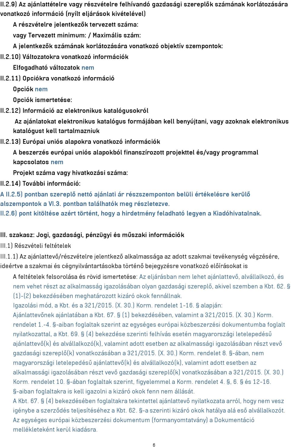 2.12) Információ az elektronikus katalógusokról Az ajánlatokat elektronikus katalógus formájában kell benyújtani, vagy azoknak elektronikus katalógust kell tartalmazniuk II.2.13) Európai uniós alapokra vonatkozó információk A beszerzés európai uniós alapokból finanszírozott projekttel és/vagy programmal kapcsolatos nem Projekt száma vagy hivatkozási száma: II.