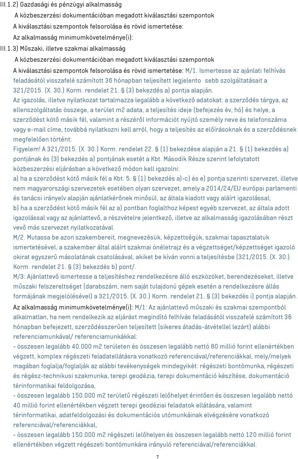 minimumkövetelménye(i): 3) Műszaki, illetve szakmai alkalmasság A közbeszerzési dokumentációban megadott kiválasztási szempontok A kiválasztási szempontok felsorolása és rövid ismertetése: M/1.