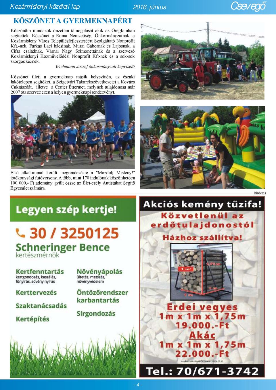 -nek, Farkas Laci bácsinak, Murai Gábornak és Lajosnak, a Cifra családnak, Várnai Nagy Szimonettának és a szervező Kozármislenyi Közművelődési Nonprofit Kft-nek és a sok-sok szorgos kéznek.