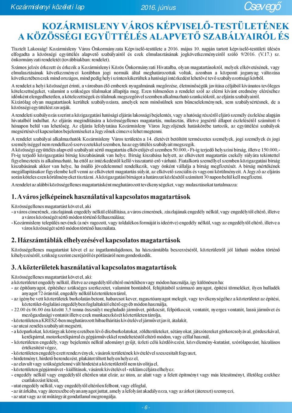 napján tartott képviselő-testületi ülésén elfogadta a közösségi együttélés alapvető szabályairól és ezek elmulasztásának jogkövetkezményeiről szóló 9/2016. (V.17.) sz.