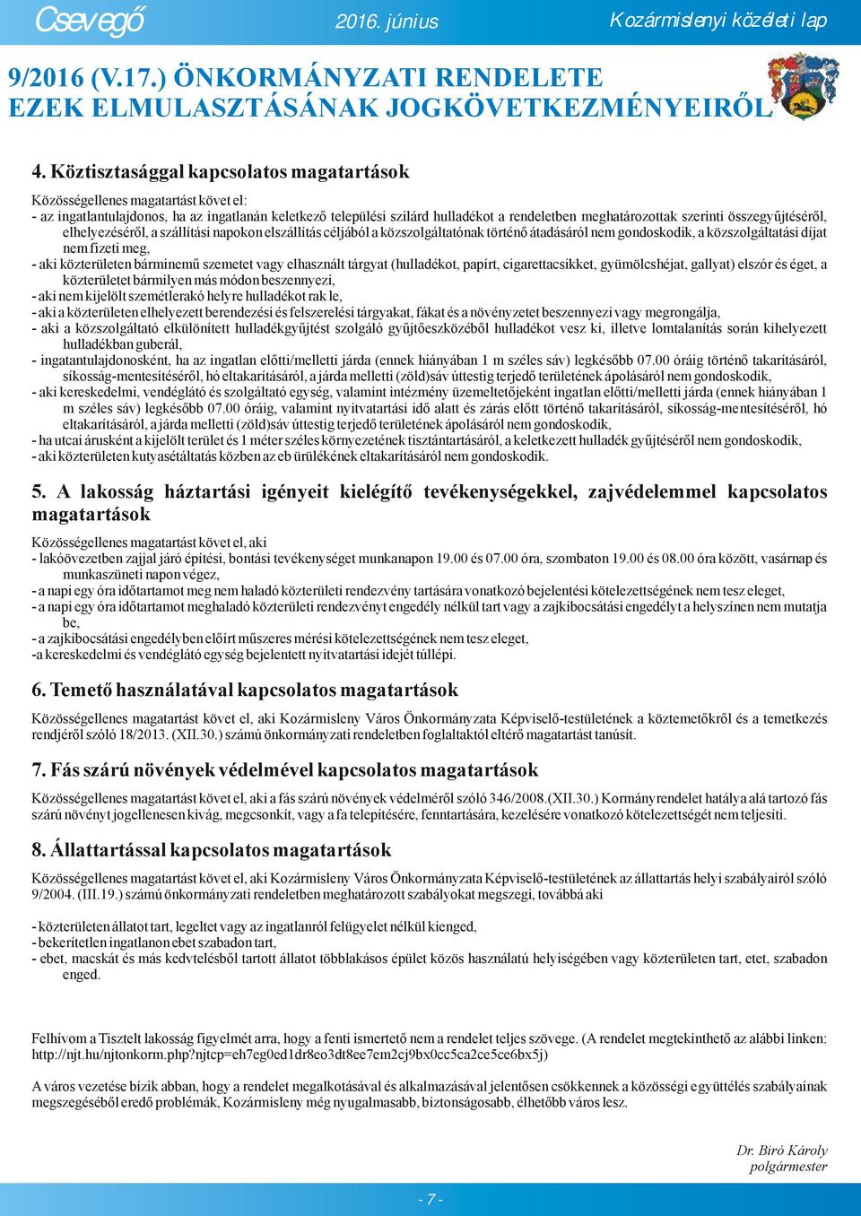 összegyűjtéséről, elhelyezéséről, a szállítási napokon elszállítás céljából a közszolgáltatónak történő átadásáról nem gondoskodik, a közszolgáltatási díjat nem fizeti meg, - aki közterületen