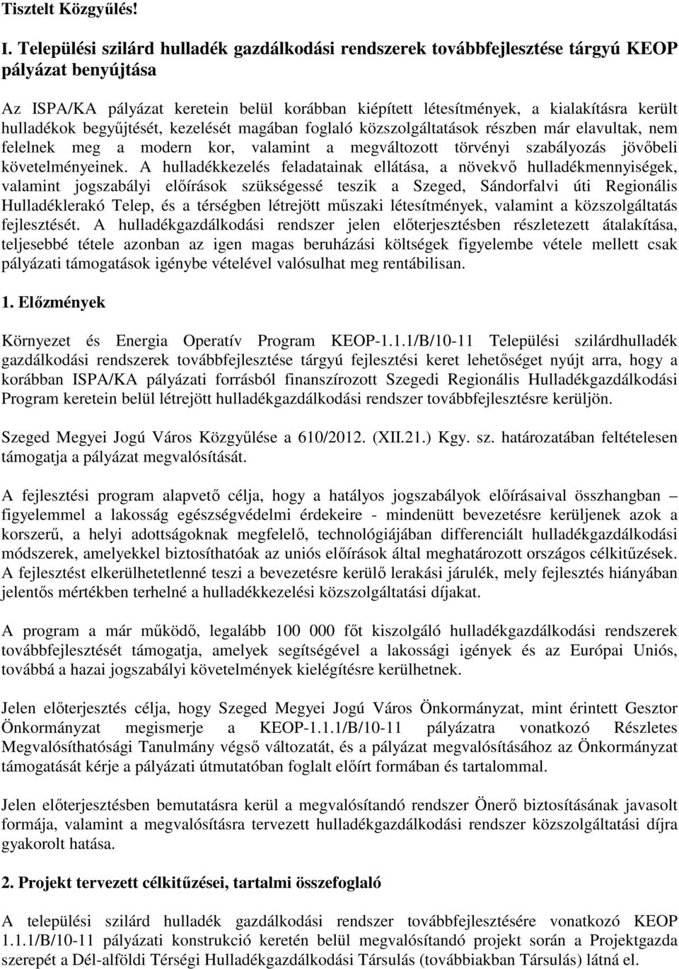 hulladékok begyűjtését, kezelését magában foglaló közszolgáltatások részben már elavultak, nem felelnek meg a modern kor, valamint a megváltozott törvényi szabályozás jövőbeli követelményeinek.