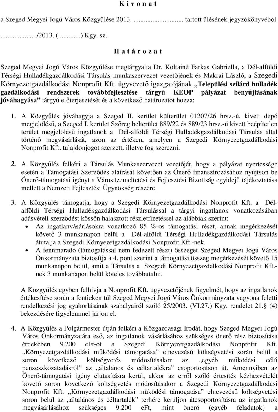 ügyvezető igazgatójának Települési szilárd hulladék gazdálkodási rendszerek továbbfejlesztése tárgyú KEOP pályázat benyújtásának jóváhagyása tárgyú előterjesztését és a következő határozatot hozza: 1.