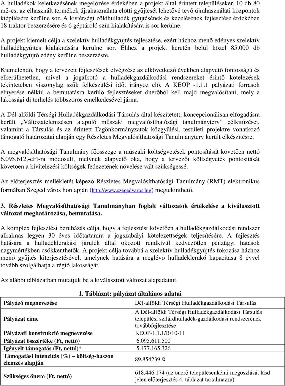 A projekt kiemelt célja a szelektív hulladékgyűjtés fejlesztése, ezért házhoz menő edényes szelektív hulladékgyűjtés kialakítására kerülne sor. Ehhez a projekt keretén belül közel 85.