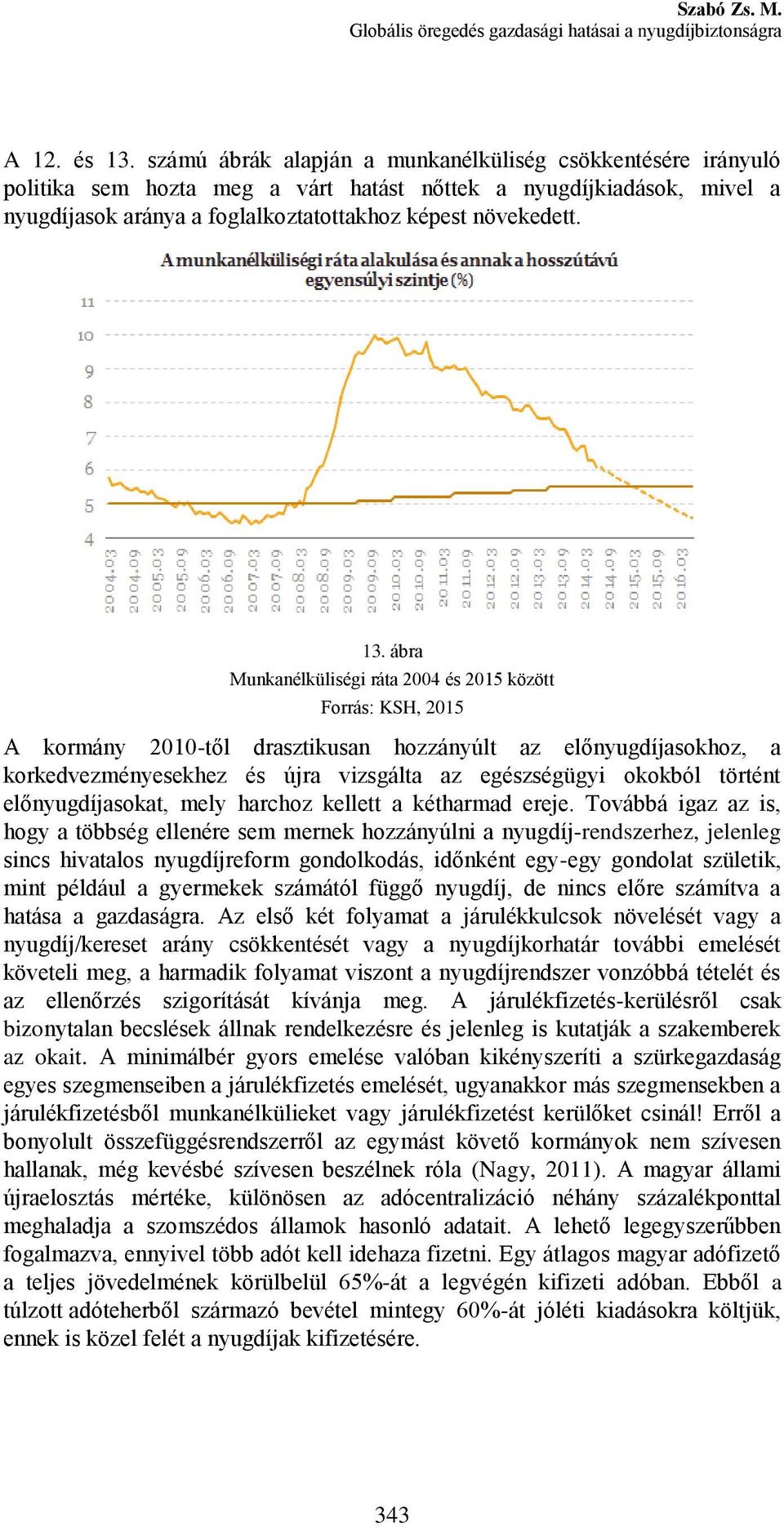 ábra Munkanélküliségi ráta 2004 és 2015 között Forrás: KSH, 2015 A kormány 2010-től drasztikusan hozzányúlt az előnyugdíjasokhoz, a korkedvezményesekhez és újra vizsgálta az egészségügyi okokból