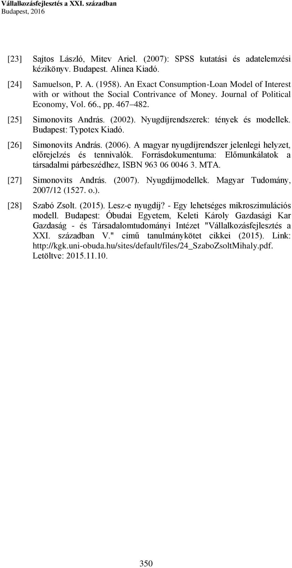 Nyugdíjrendszerek: tények és modellek. Budapest: Typotex Kiadó. [26] Simonovits András. (2006). A magyar nyugdíjrendszer jelenlegi helyzet, előrejelzés és tennivalók.