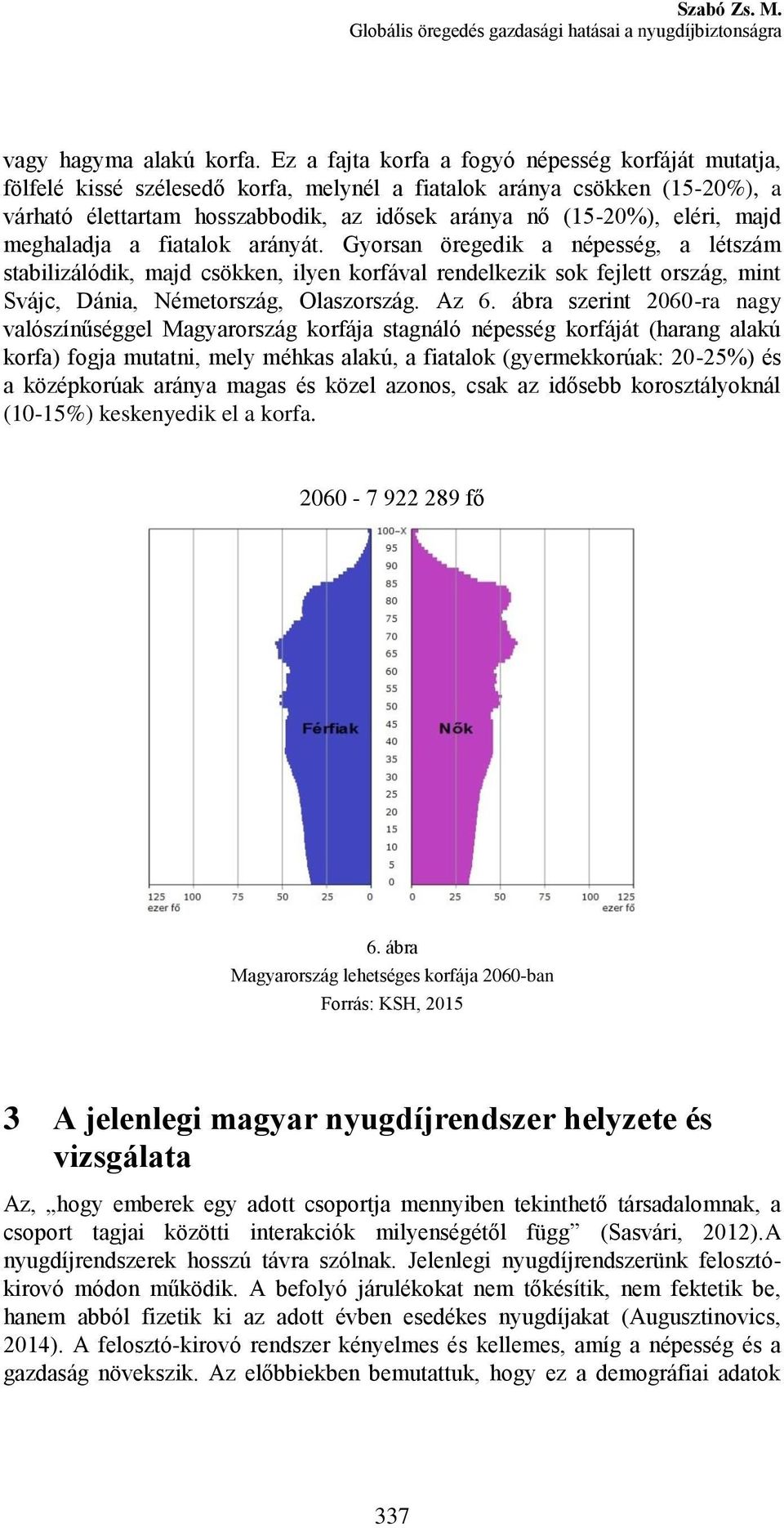 majd meghaladja a fiatalok arányát. Gyorsan öregedik a népesség, a létszám stabilizálódik, majd csökken, ilyen korfával rendelkezik sok fejlett ország, mint Svájc, Dánia, Németország, Olaszország.