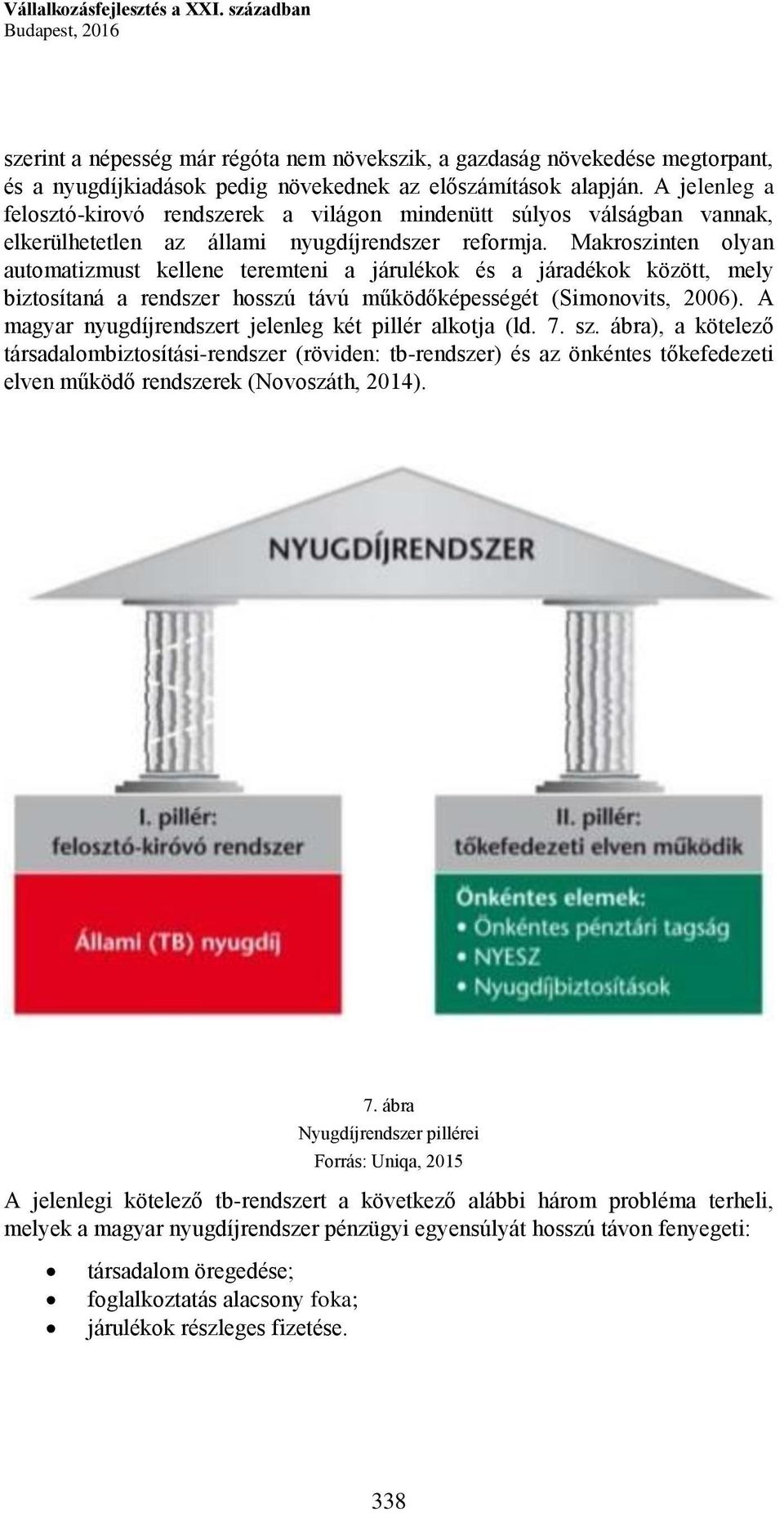 Makroszinten olyan automatizmust kellene teremteni a járulékok és a járadékok között, mely biztosítaná a rendszer hosszú távú működőképességét (Simonovits, 2006).