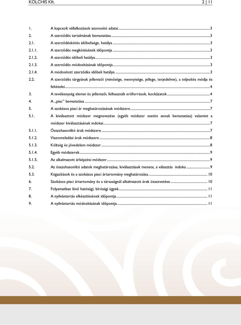 ..4 3. A tevékenység elemei és jellemzıi, felhasznált erıforrások, kockázatok...4 4. A piac bemutatása...7 5. A szokásos piaci ár meghatározásának módszere...7 5.1.