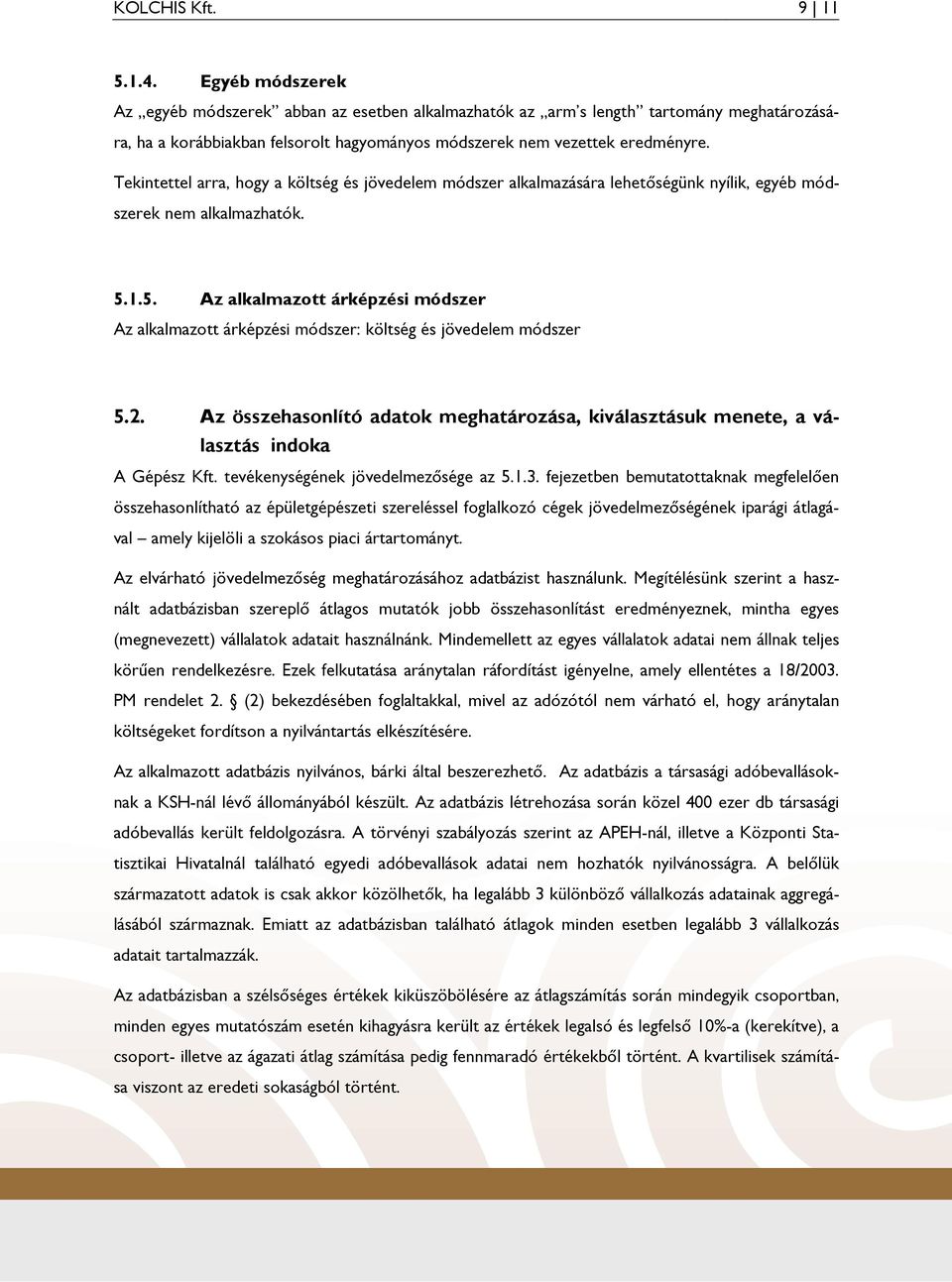 Tekintettel arra, hogy a költség és jövedelem módszer alkalmazására lehetıségünk nyílik, egyéb módszerek nem alkalmazhatók. 5.