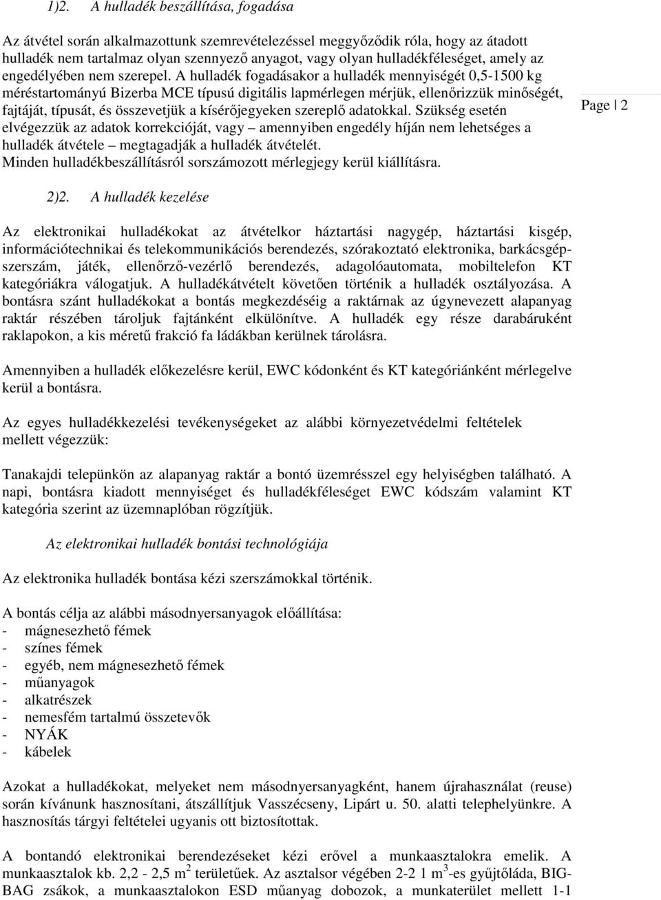 A hulladék fogadásakor a hulladék mennyiségét 0,5-1500 kg méréstartományú Bizerba MCE típusú digitális lapmérlegen mérjük, ellenőrizzük minőségét, fajtáját, típusát, és összevetjük a kísérőjegyeken