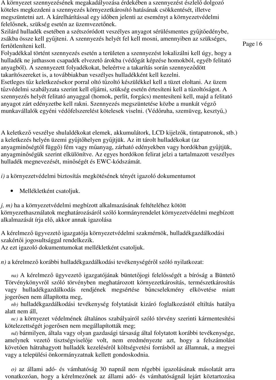 Szilárd hulladék esetében a szétszóródott veszélyes anyagot sérülésmentes gyűjtőedénybe, zsákba össze kell gyűjteni. A szennyezés helyét fel kell mosni, amennyiben az szükséges, fertőtleníteni kell.