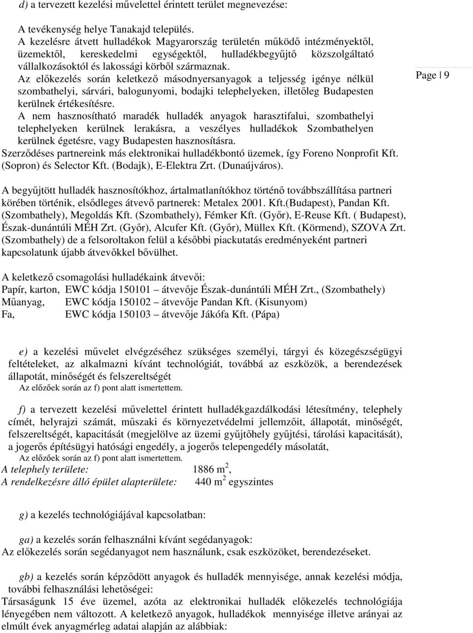 Az előkezelés során keletkező másodnyersanyagok a teljesség igénye nélkül szombathelyi, sárvári, balogunyomi, bodajki telephelyeken, illetőleg Budapesten kerülnek értékesítésre.