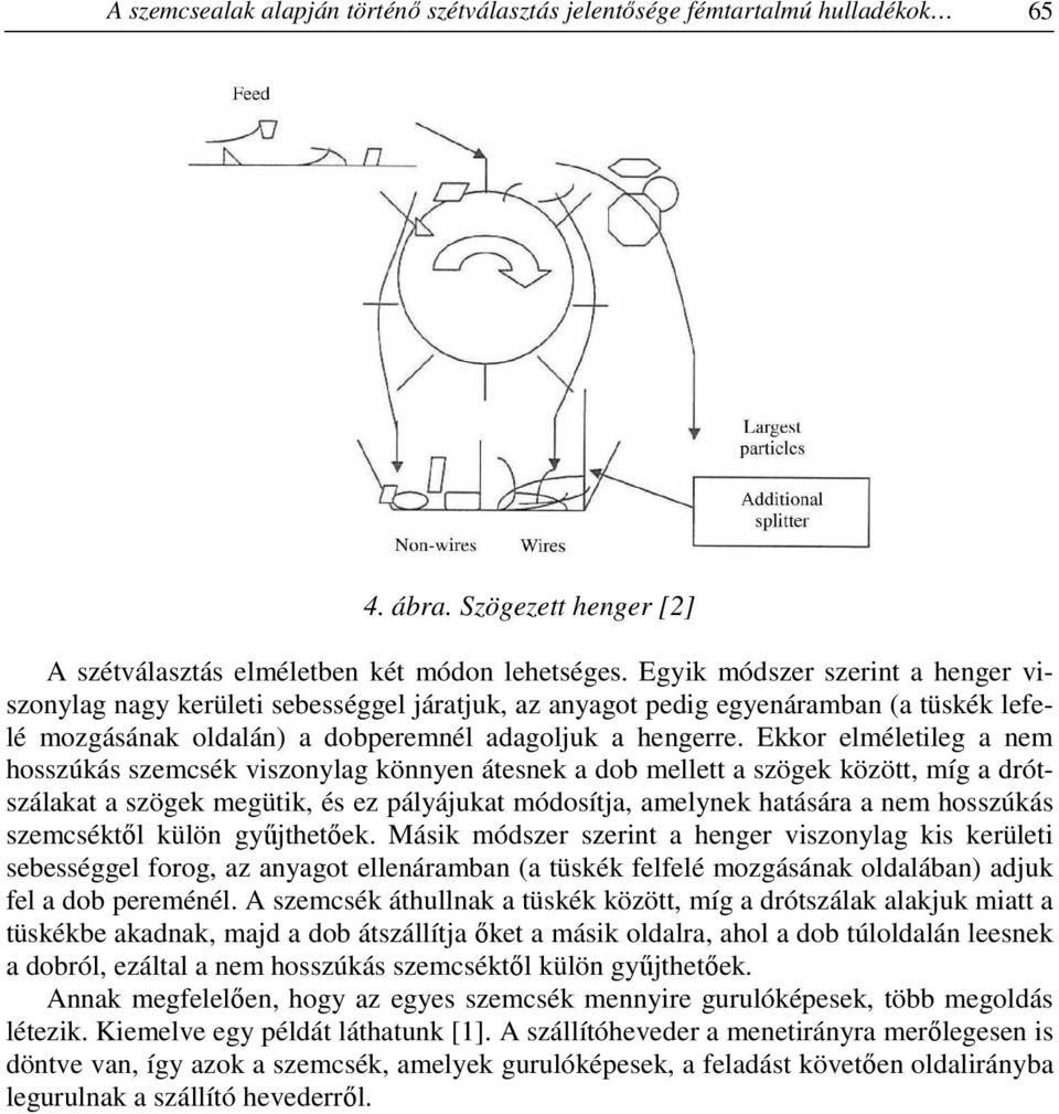 Ekkor elméletileg a nem hosszúkás szemcsék viszonylag könnyen átesnek a dob mellett a szögek között, míg a drótszálakat a szögek megütik, és ez pályájukat módosítja, amelynek hatására a nem hosszúkás