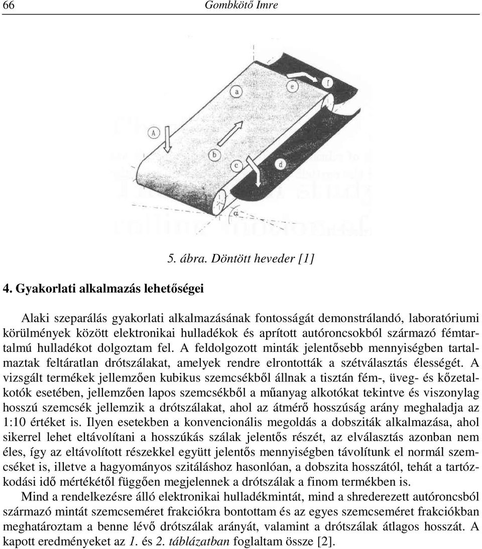 hulladékot dolgoztam fel. A feldolgozott minták jelentősebb mennyiségben tartalmaztak feltáratlan drótszálakat, amelyek rendre elrontották a szétválasztás élességét.