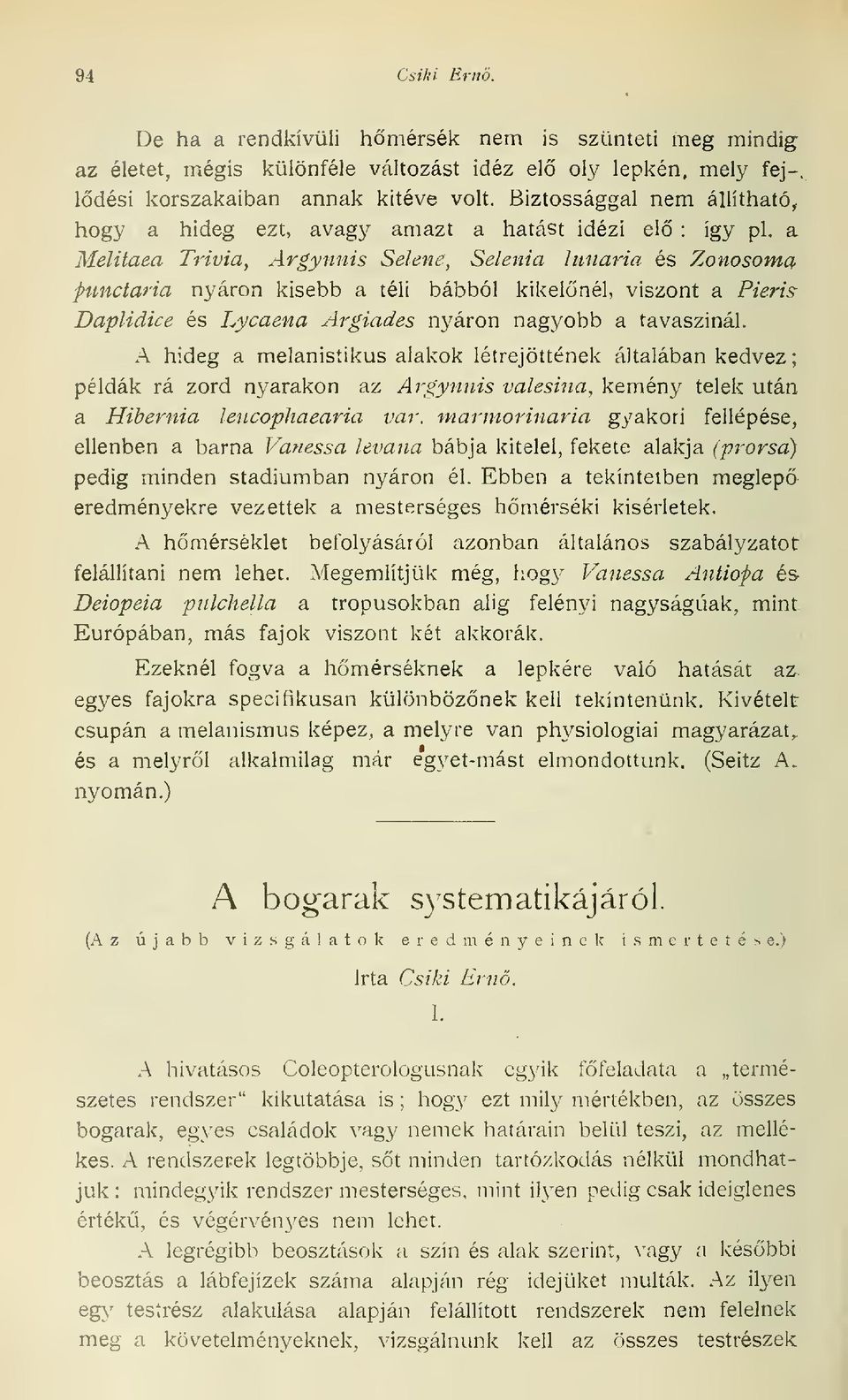 a Melitaea Trivia, Argynnis Selene, Selenia limaria és Zonosoma functaria nyáron kisebb a téli bábból kikelönél, viszont a Pieris Daplidice és Lycaena Argiades nyáron nagyobb a tavaszinál.