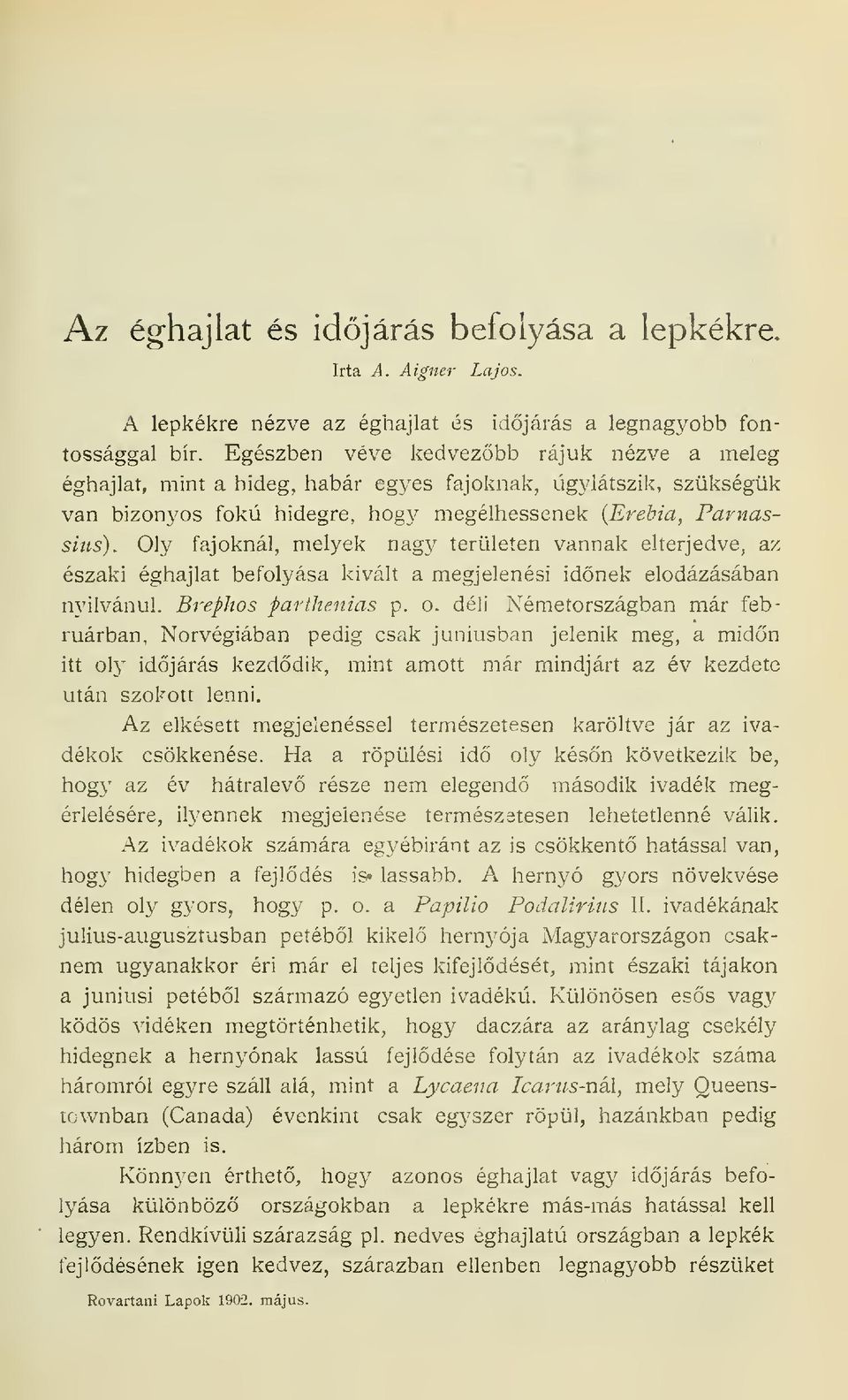 Oly fajoknál, melyek nagy területen vannak elterjedve, az északi éghajlat befolyása kivált a megjelenési idnek elodázásában nyilvánul. Brefkos farthenias p. o.
