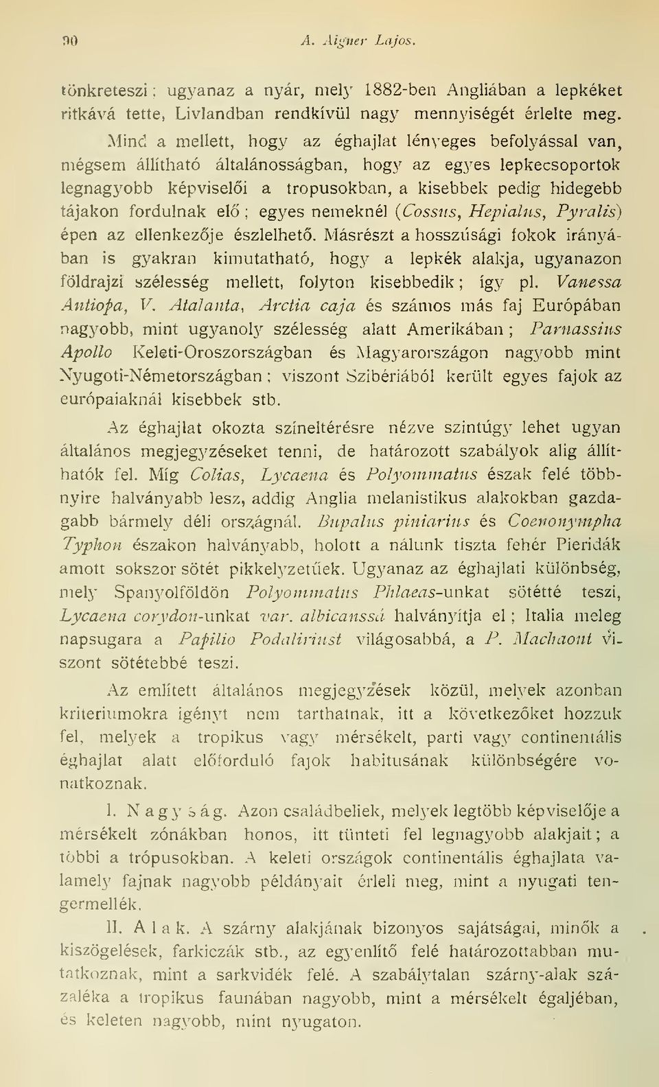 fordulnak el ; egyes nemeknél (Cossus, HepiaUis, Pyralis) épen az ellenkezje észlelhet.