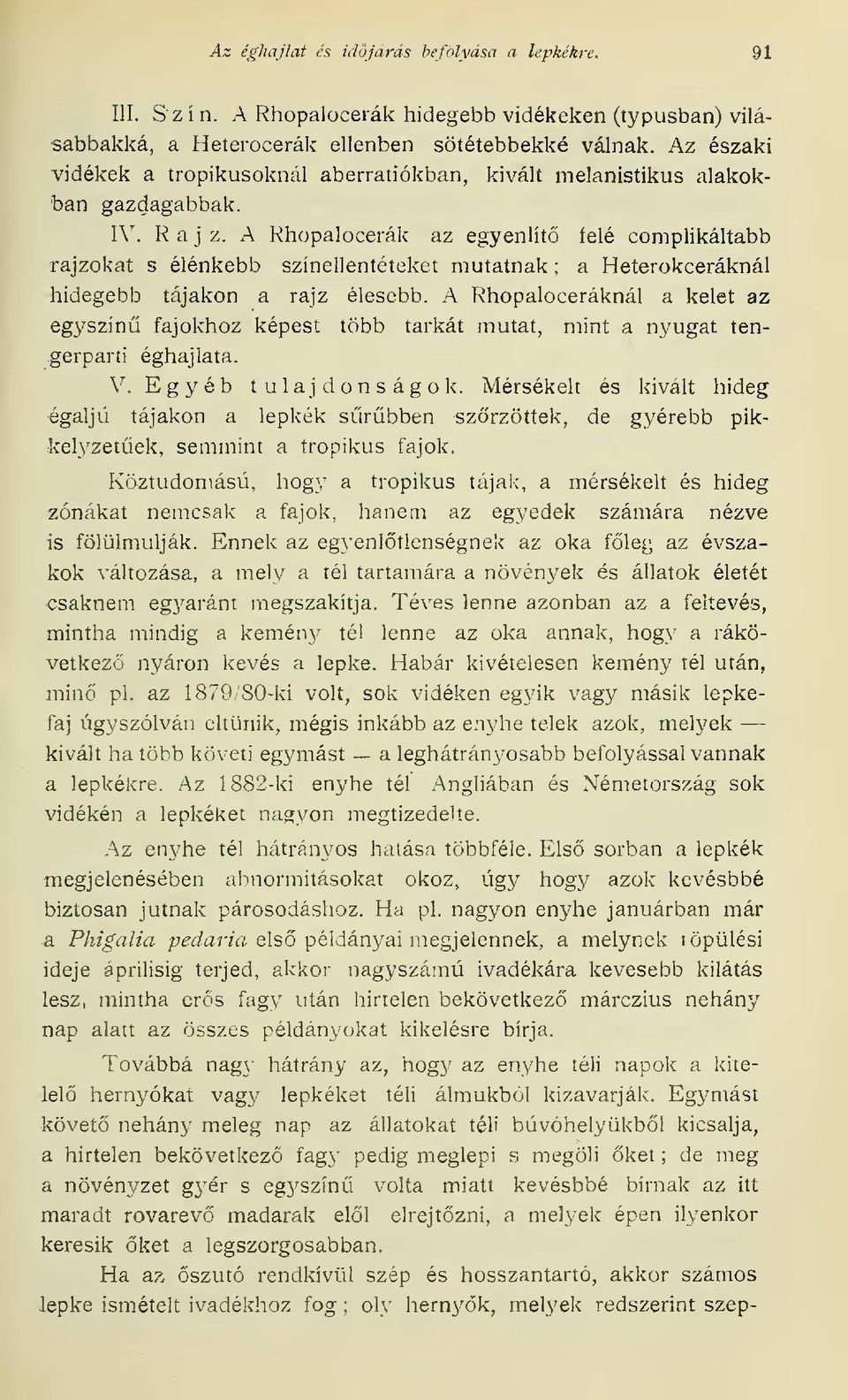 A Rhopalocerák az egyenlít íelé complikáltabb rajzokat s élénkebb színellentéteket mutatnak ; a Heterokceráknál hidegebb tájakon a rajz élesebb.