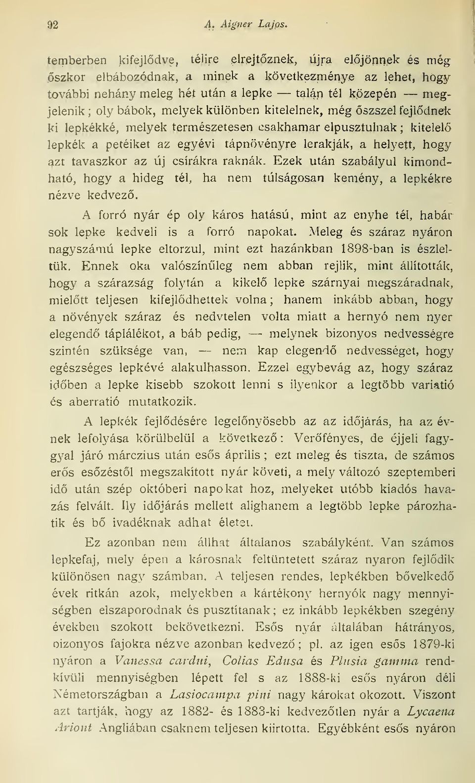 bábok, melyek különben kitelelnek, még szszel fejldnek ki lepkékké, melyek természetesen csakhamar elpusztulnak ; kitelel lepkék a petéiket az egyévi tápnövényre lerakják, a helyett, hogy 4zt