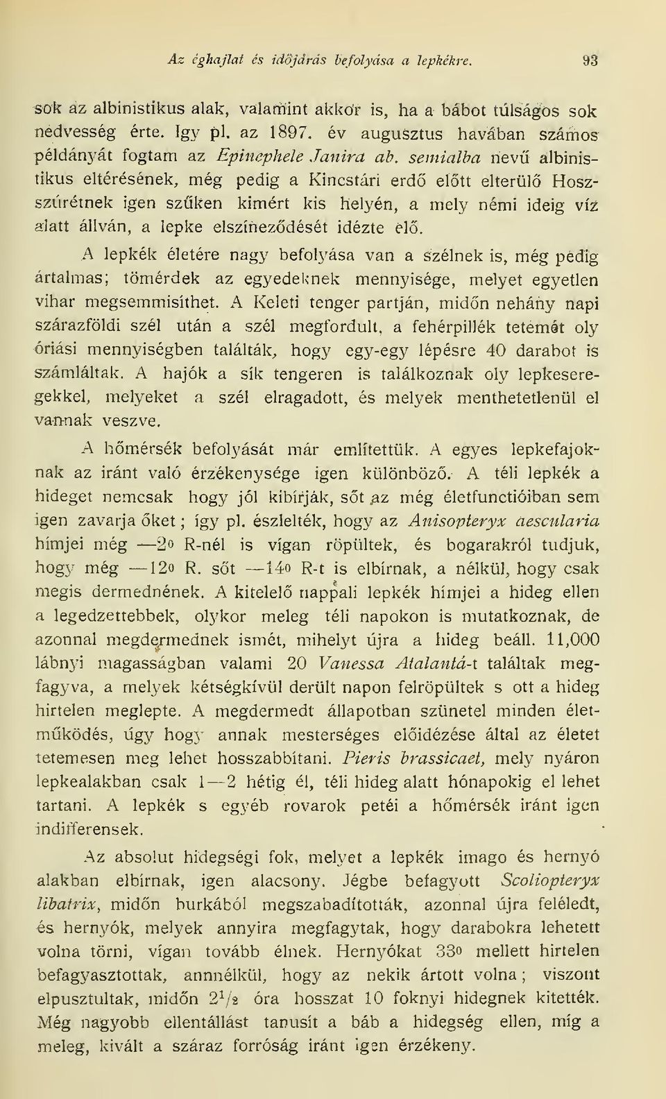 semialba nev albinistikus eltérésének, még pedig a Kincstári erd eltt elterül Hoszszrétnek igen szken kimért kis helyén, a mely némi ideig víz alatt állván, a lepke elszínezdését idézte el.