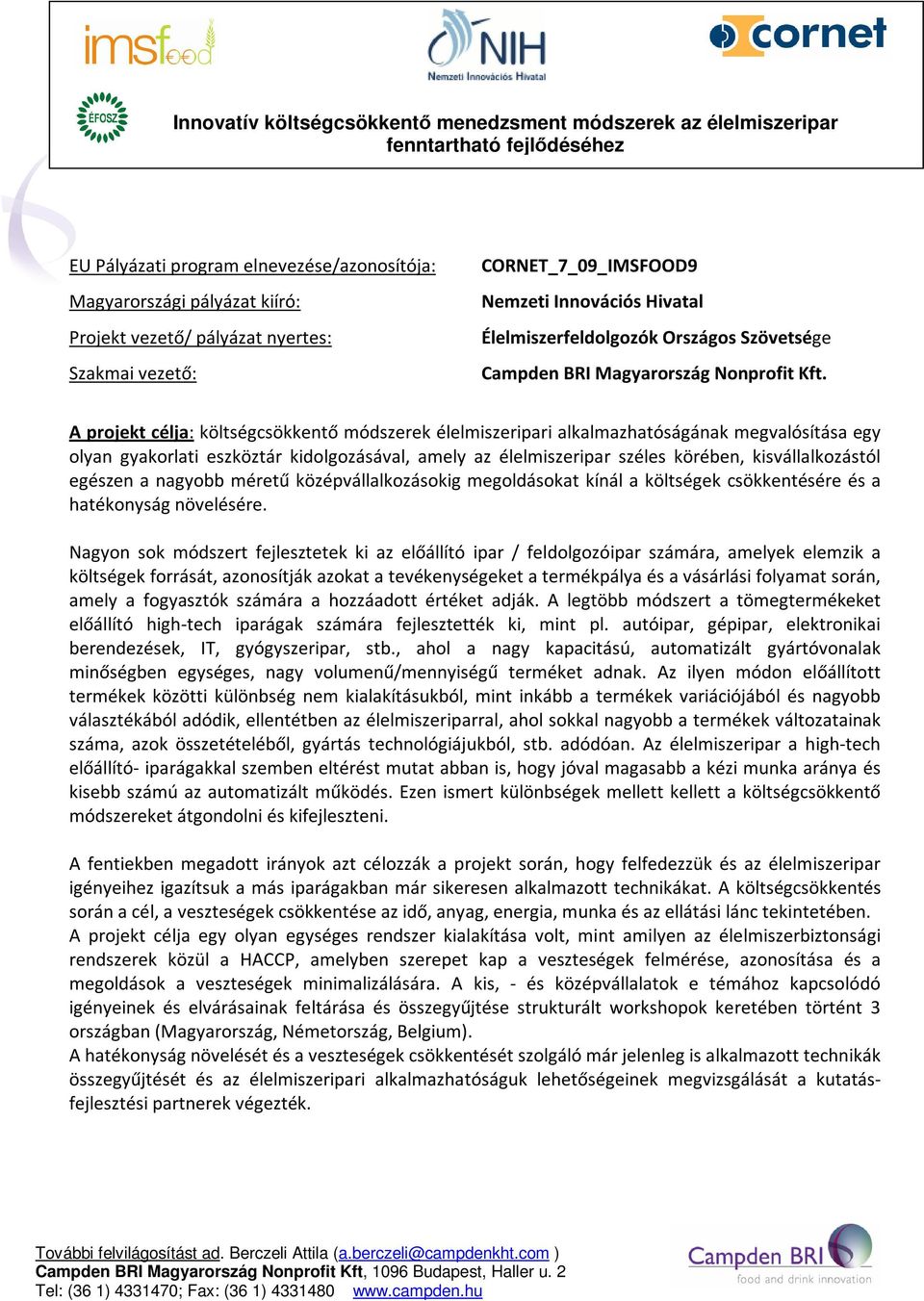 A projekt célja: költségcsökkentő módszerek élelmiszeripari alkalmazhatóságának megvalósítása egy olyan gyakorlati eszköztár kidolgozásával, amely az élelmiszeripar széles körében, kisvállalkozástól