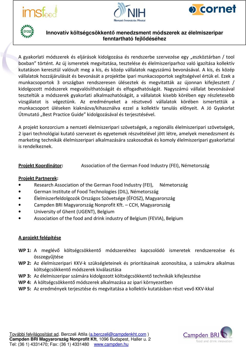 A kis, és közép vállalatok hozzájárulását és bevonását a projektbe ipari munkacsoportok segítségével értük el.