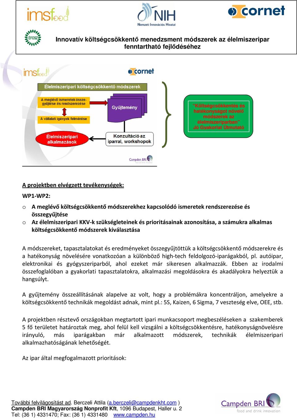 tapasztalatokat és eredményeket összegyűjtöttük a költségcsökkentő módszerekre és a hatékonyság növelésére vonatkozóan a különböző high-tech feldolgozó-iparágakból, pl.