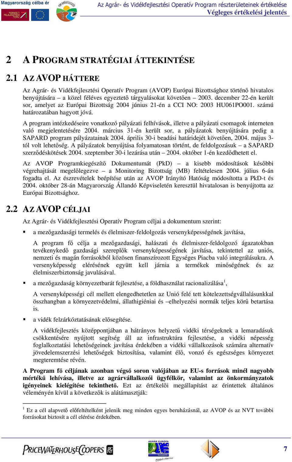 december 22-én került sor, amelyet az Európai Bizottság 2004 június 21-én a CCI NO: 2003 HU061PO001. számú határozatában hagyott jóvá.