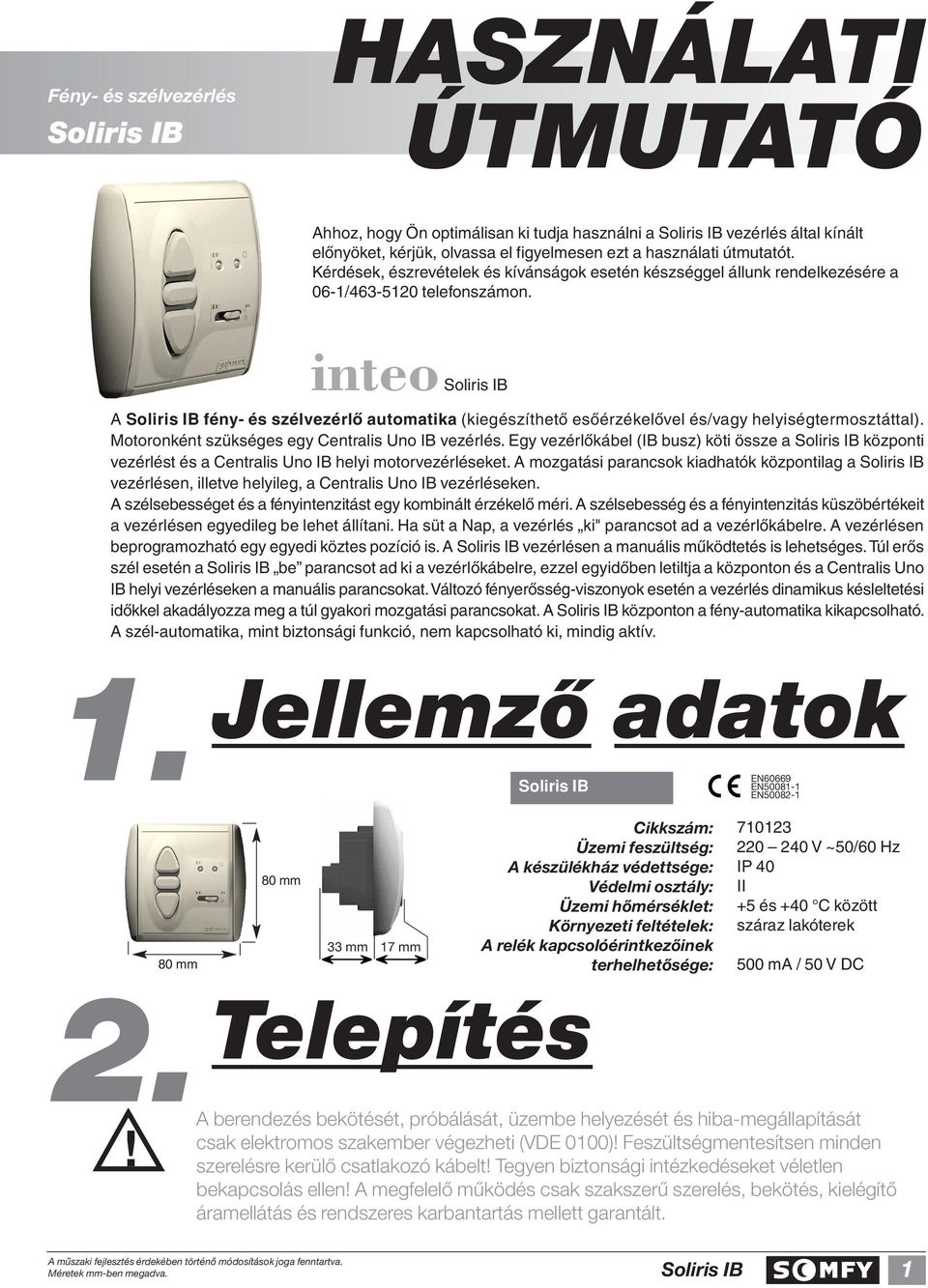 inteo A fény- és szélvezérlô automatika (kiegészíthetô esôérzékelôvel és/vagy helyiségtermosztáttal). Motoronként szükséges egy Centralis Uno IB vezérlés.