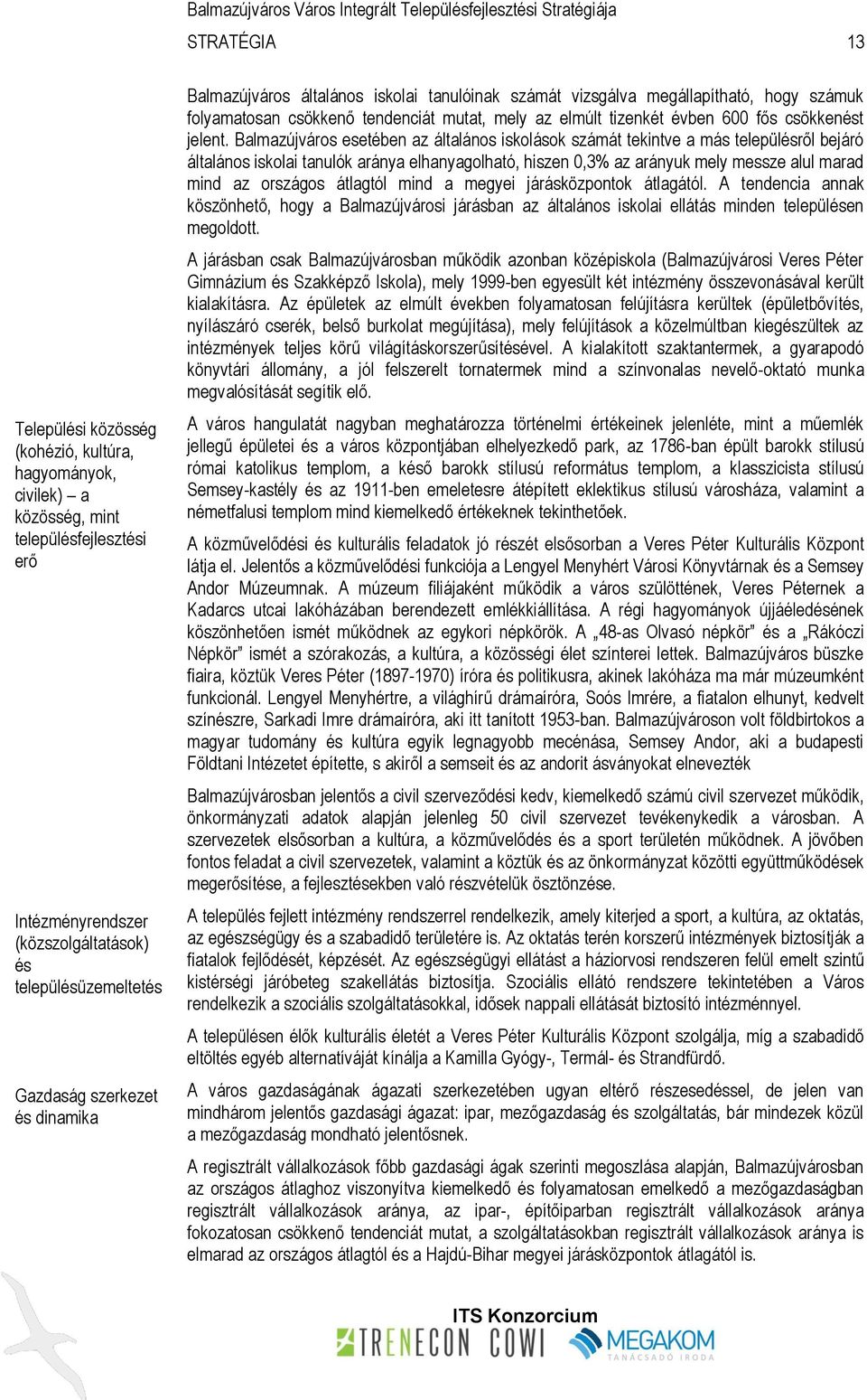 Balmazújváros esetében az általános iskolások számát tekintve a más településről bejáró általános iskolai tanulók aránya elhanyagolható, hiszen 0,3% az arányuk mely messze alul marad mind az országos