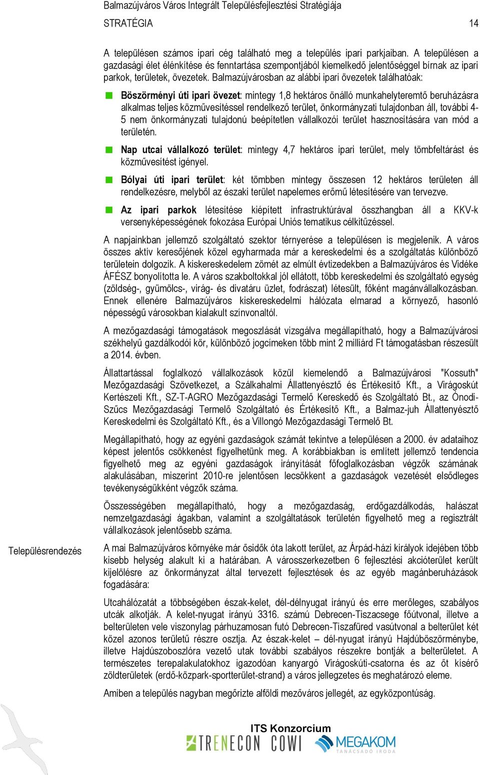 Balmazújvárosban az alábbi ipari övezetek találhatóak: Böszörményi úti ipari övezet: mintegy 1,8 hektáros önálló munkahelyteremtő beruházásra alkalmas teljes közművesítéssel rendelkező terület,