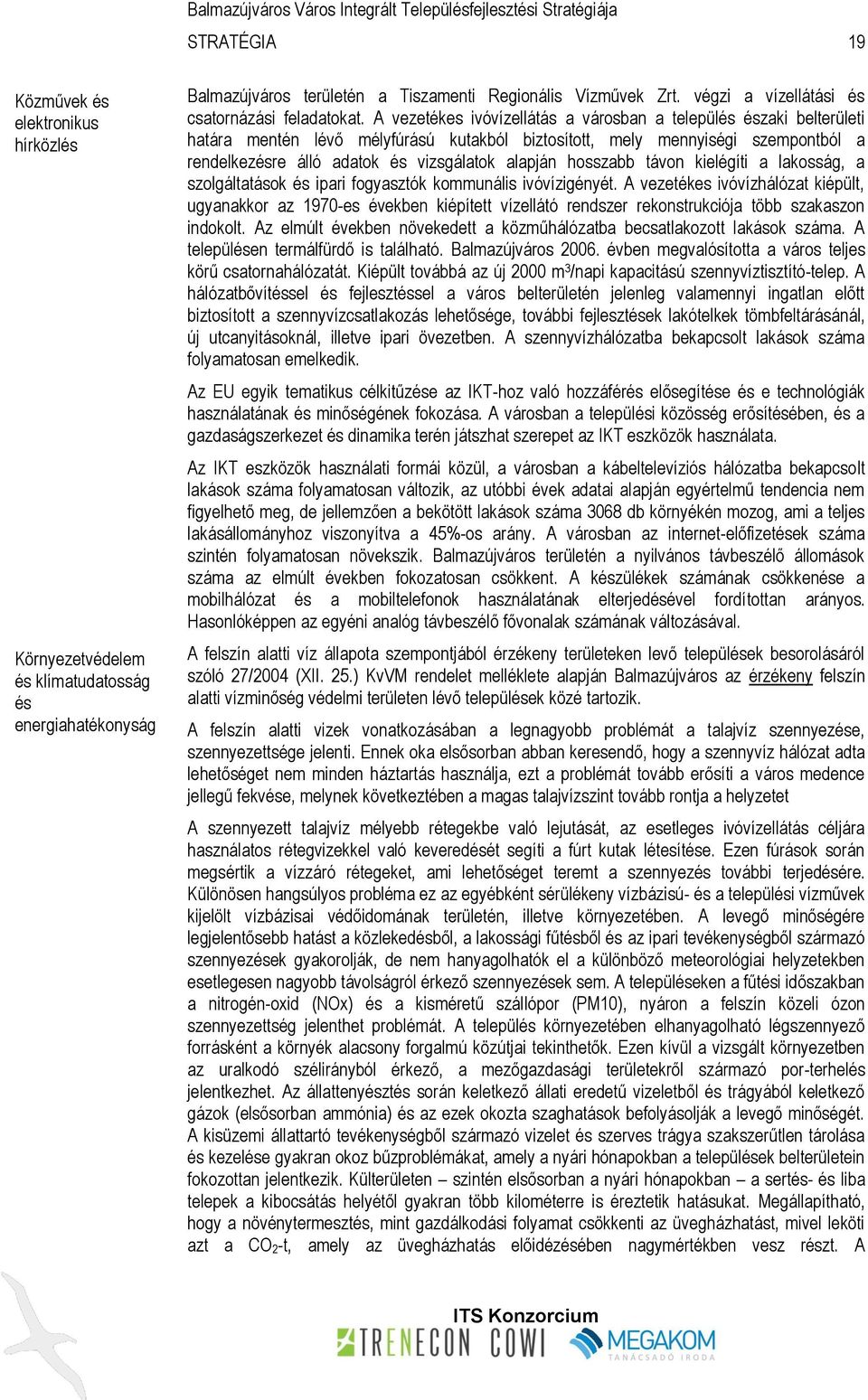 A vezetékes ivóvízellátás a városban a település északi belterületi határa mentén lévő mélyfúrású kutakból biztosított, mely mennyiségi szempontból a rendelkezésre álló adatok és vizsgálatok alapján