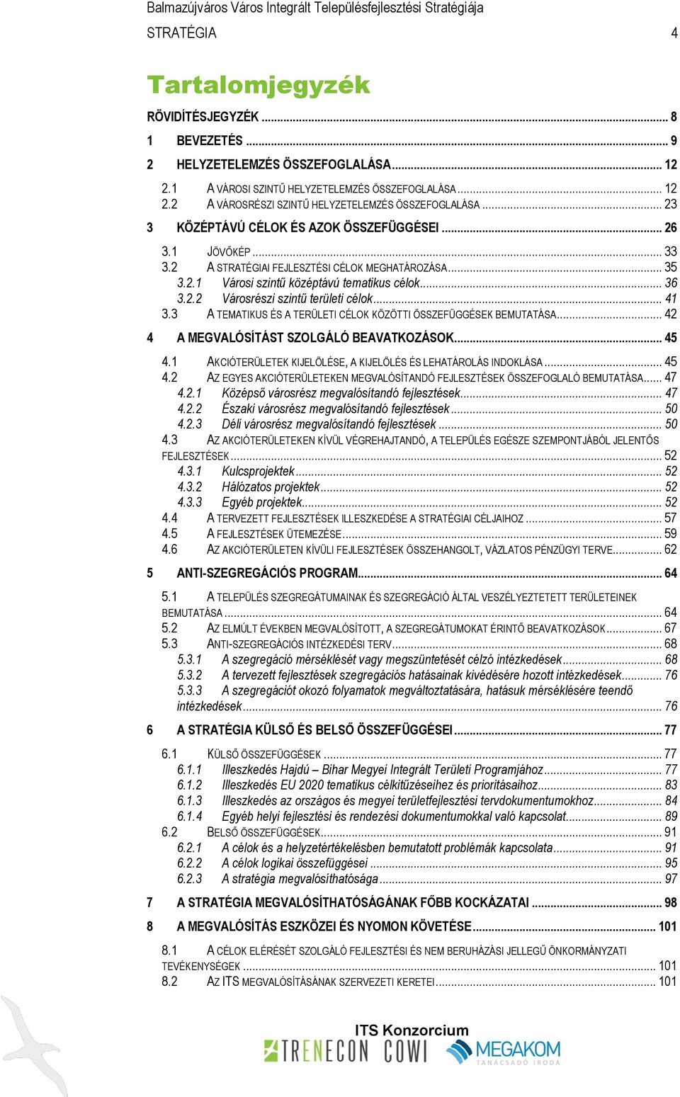 .. 41 3.3 A TEMATIKUS ÉS A TERÜLETI CÉLOK KÖZÖTTI ÖSSZEFÜGGÉSEK BEMUTATÁSA... 42 4 A MEGVALÓSÍTÁST SZOLGÁLÓ BEAVATKOZÁSOK... 45 4.1 AKCIÓTERÜLETEK KIJELÖLÉSE, A KIJELÖLÉS ÉS LEHATÁROLÁS INDOKLÁSA.