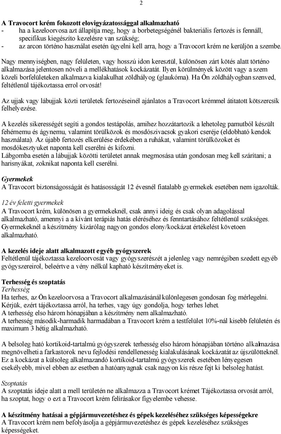 Nagy mennyiségben, nagy felületen, vagy hosszú idon keresztül, különösen zárt kötés alatt történo alkalmazása jelentosen növeli a mellékhatások kockázatát.