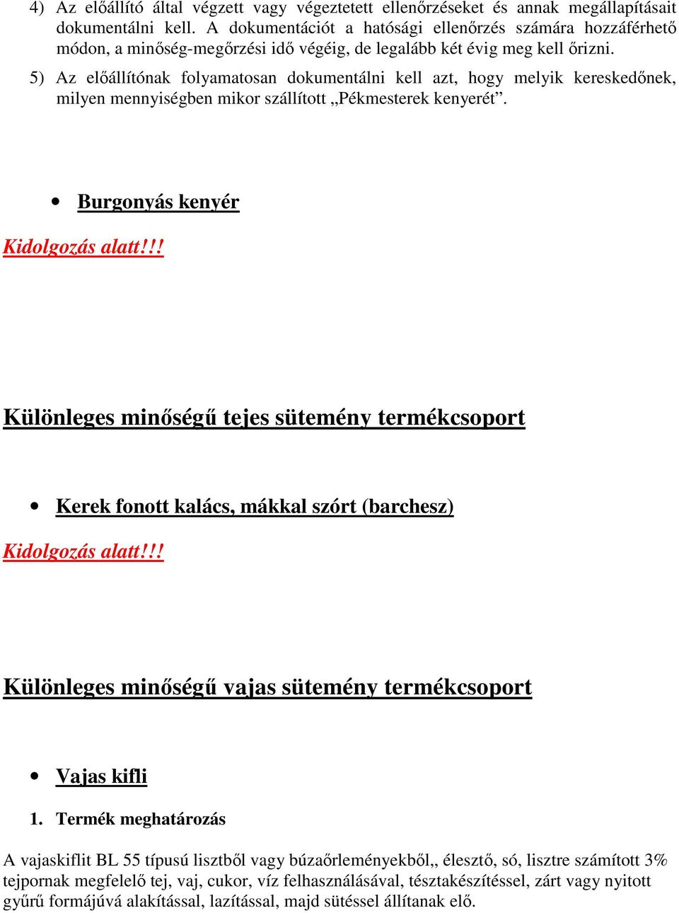 5) Az elıállítónak folyamatosan dokumentálni kell azt, hogy melyik kereskedınek, milyen mennyiségben mikor szállított Pékmesterek kenyerét. Burgonyás kenyér Kidolgozás alatt!